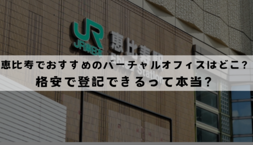 恵比寿でおすすめのバーチャルオフィス10選!無料で登記できるのはどこ？