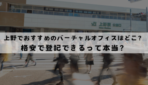 上野でおすすめのバーチャルオフィス4選!登記は無料でできる？