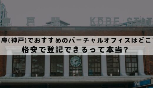 兵庫(神戸)でおすすめのバーチャルオフィス7選!格安で登記できる？