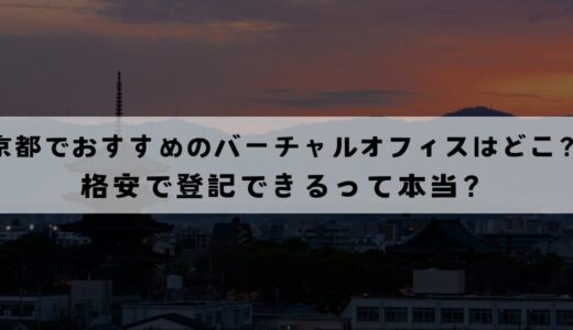 京都でおすすめのバーチャルオフィス11選!格安で登記できるのはどこ？