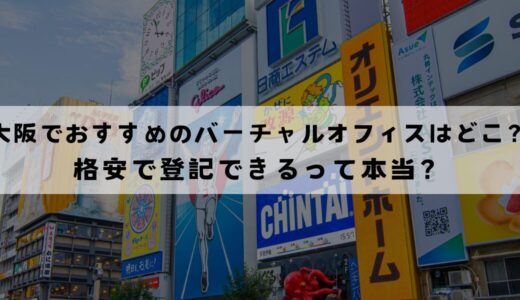 大阪でおすすめのバーチャルオフィス17選！格安で登記できる？